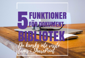5 funktioner för dokumentbibliotek du kanske inte visste fanns i SharePoint